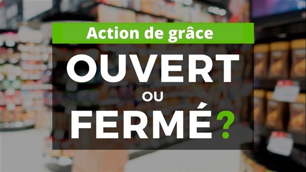 Ouvert ou fermé pour l'Action de grâce?