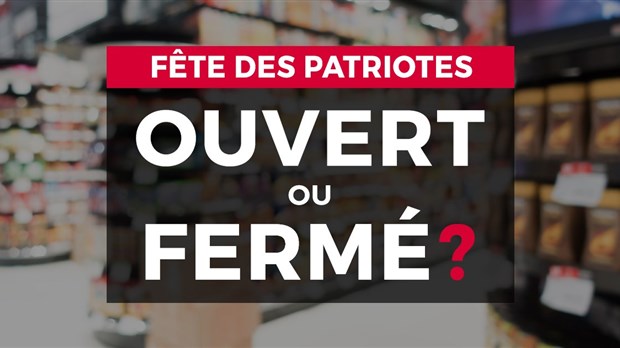 Ouvert ou fermé pour la Journée nationale des patriotes?