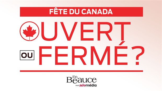 Ouvert ou fermé pour la Fête du Canada?